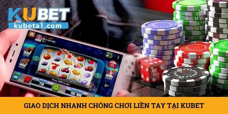 giao-dich-nhanh-chong-choi-lien-tay-tai-kubet